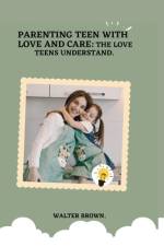 Parenting Teens With Love And Care. af Walter Brown