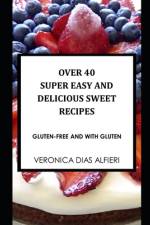 Over 40 Super Easy and Delicious Sweet Recipes af Veronica Dias Alfieri