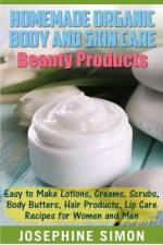Homemade Organic Body and Skin Care Beauty Products af Josephine Simon