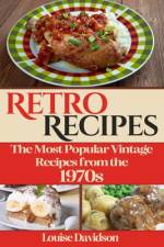 Retro Recipes The Most Popular Vintage Recipes from the 1970s af Louise Davidson