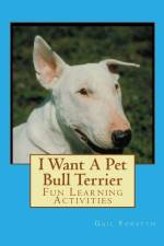 I Want A Pet Bull Terrier af Gail Forsyth
