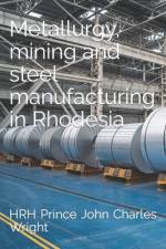 Metallurgy, mining and steel manufacturing in Rhodesia af Hrh Prince Joe Duncan Wright