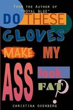 Do These Gloves Make My Ass Look Fat? af Christina Oxenberg