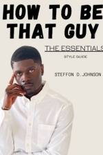 How To Be That Guy af Steffon D Johnson