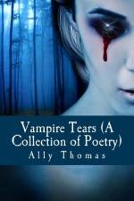 Vampire Tears (A Collection of Poetry) af Ally Thomas
