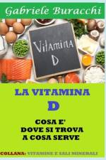 La Vitamina D. Cosa È, Dove Si Trova, a Cosa Serve af Gabriele Buracchi