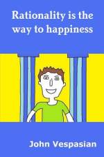 Rationality is the way to happiness af John Vespasian