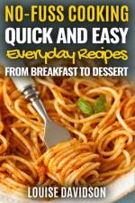 Quick and Easy Everyday Recipes From Breakfast to Dessert af Louise Davidson