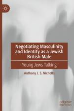 Negotiating Masculinity and Identity as a Jewish British Male af Anthony J S Nicholls