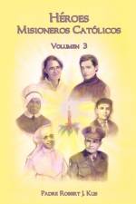 Héroes Misioneros Católicos - Volumen 3 af Robert J Kus