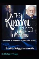 Smith Wigglesworth The Kingdom of God Is Within You af Michael H Yeager