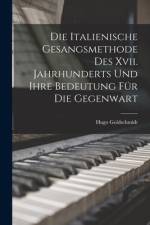 Die Italienische Gesangsmethode Des Xvii. Jahrhunderts Und Ihre Bedeutung Für Die Gegenwart