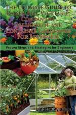 The Ultimate Guide To Raised Bed, Vegetable, Companion, Greenhouse And Container Gardening For Beginners af Lindsey Pylarinos