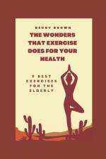 The Wonders That Exercise Does for Your Health af Becky Brown