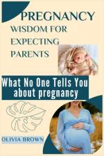 Pregnancy Wisdom for Expecting Parents af Olivia Brown