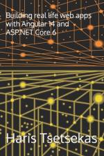 Building real life web apps with Angular 14 and ASP.NET Core 6 af Haris Tsetsekas