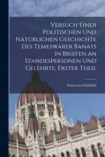 Versuch einer politischen und natürlichen Geschichte des temeswarer Banats in Briefen an Standespersonen und Gelehrte, Erster Theil af Francesco Griselini