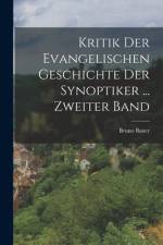 Kritik Der Evangelischen Geschichte Der Synoptiker ... Zweiter Band af Bruno Bauer