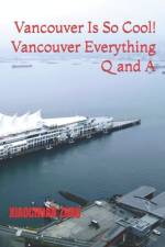 Vancouver Is So Cool! Vancouver Everything Q and A af Xiaochuan Zhou