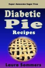 Super Awesome Sugar Free Diabetic Pie Recipes af Laura Sommers
