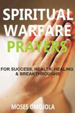 Spiritual Warfare Prayers Wisdom For Success, Health, Healing And Breakthroughs af Moses Omojola