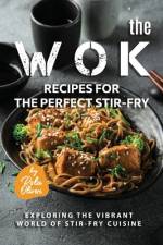 The Wok Recipes for the Perfect Stir-Fry af Rola Oliver