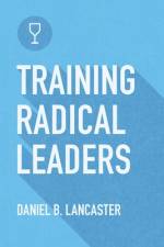 Training Radical Leaders af Daniel B Lancaster