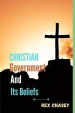 Christian Government And Its Beliefs1 af Rex Chasey