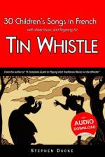 30 Children's Songs in French with Sheet Music and Fingering for Tin Whistle af Stephen Ducke