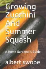 Growing Zucchini And Summer Squash af Albert Swope