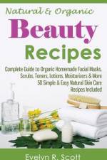 Natural & Organic Beauty Recipes - Complete Guide to Organic Homemade Facial Masks, Scrubs, Toners, Lotions, Moisturizers & More, 50 Simple & Easy Natural Skin Care Recipes Included af Evelyn R Scott