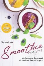 Sensational Smoothie Recipes af Allie Allen
