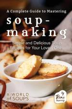 A Complete Guide to Mastering Soup-Making af Remi Morris