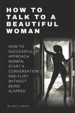 How to Talk to a Beautiful Woman af Kent Lamarc