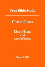True Bible Study - Christ Jesus King of kings and Lord of lords af Maura K Hill