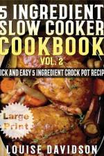 5 Ingredient Slow Cooker Cookbook - Volume 2 ***Large Print Edition*** af Louise Davidson