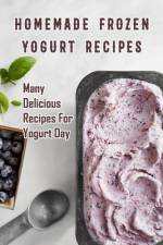 Homemade Frozen Yogurt Recipes af Corella Daniels