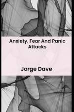 Anxiety, Fear And Panic Attacks af Jorge Dave