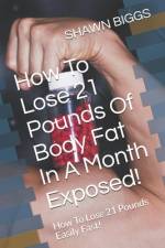 How To Lose 21 Pounds Of Body Fat In A Month Exposed! af Shawn Biggs