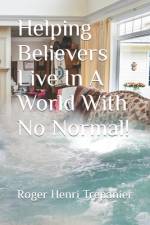 Helping Believers Live In A World With No Normal! af Roger Henri Trepanier