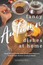 Fancy Autumn Dishes at Home af Stephanie Sharp