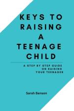 Keys To Raising A Teenage Child af Sarah Benson