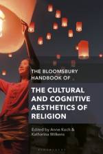 The Bloomsbury Handbook of the Cultural and Cognitive Aesthetics of Religion af Anne Koch