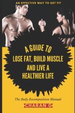 The Body Recomposition Manual - A Guide To Lose Fat, Build Muscle, And Live A Healthier Life af Charan G