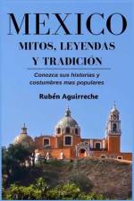 México Mitos, Leyendas y Tradición - Conozca sus Historias y Costumbres mas Populares af Rubén Aguirreche