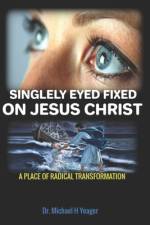 Singlely Eyed Fixed on Jesus Christ af Michael H Yeager
