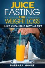 Juice Fasting For Weight Loss af Barbara Moore