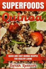 Superfoods Quinoa - Quick and Easy Quinoa Recipes for Healthy Living af Sarah Spencer