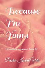 Because I'm Yours af Pastor Isabel Vela