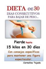 DIETA DE 30 DIAS CONSECUTIVOS PARA BAJAR DE PESO... Con consejos específicos para mantener una Figura espectacular. af Carmelina Tejada